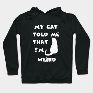 my cat told me that I'm weird fun humor Hoodie